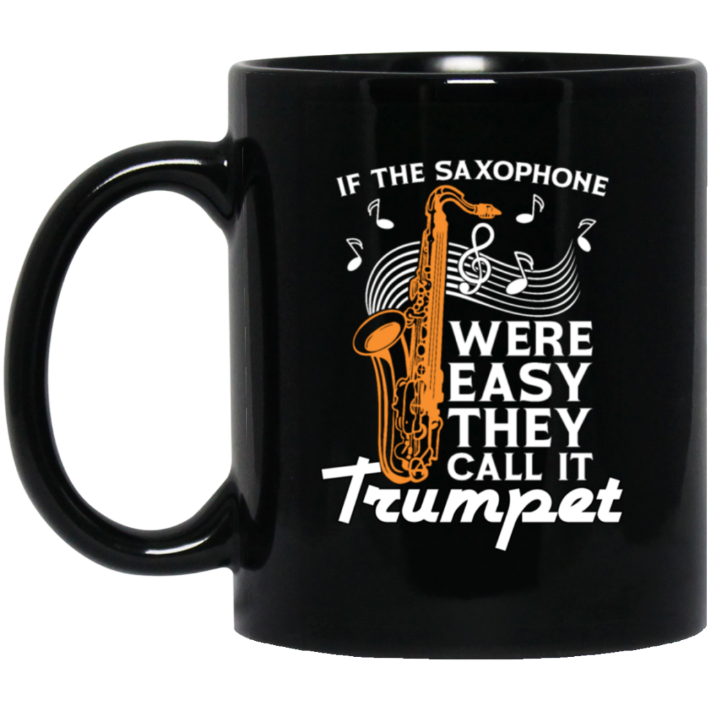 If The Saxophone Were Easy, They Call It Trumpet, Love Music Gift Black Mug If The Saxophone Were Easy, They Call It Trumpet, Love Music Gift Black Mug