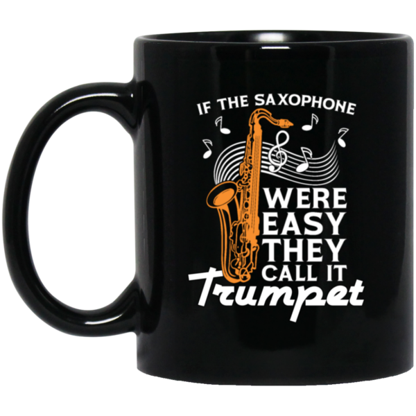 If The Saxophone Were Easy, They Call It Trumpet, Love Music Gift Black Mug
