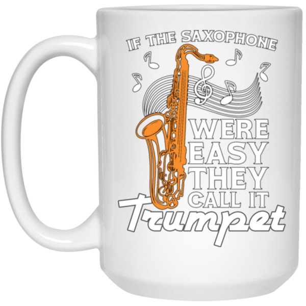 If The Saxophone Were Easy, They Call It Trumpet, Love Music Gift White Mug