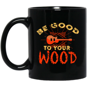 Guitar Lover, Be Good To Your Wood, Music Best Gift, My Music My Life Black Mug