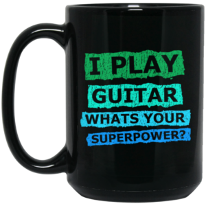 I Play Guitar, Whats Your Supperpower, I Love Guitar, Music Lover Gift Black Mug 1