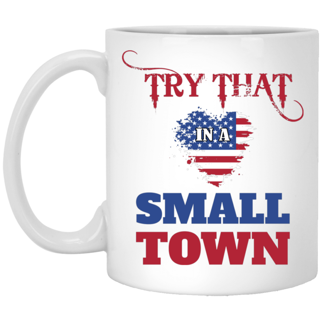 Try That In A Small Town, American Town, Music Town White Mug Try That In A Small Town, American Town, Music Town White Mug
