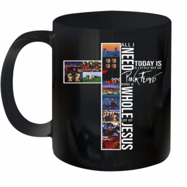 All I Need Today Is A Little Bit Of Pink Floyd And A Whole Lot Of Jesus Ceramic Mug 11oz
