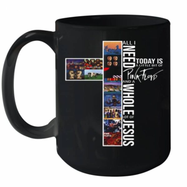 All I Need Today Is A Little Bit Of Pink Floyd And A Whole Lot Of Jesus Ceramic Mug 15oz
