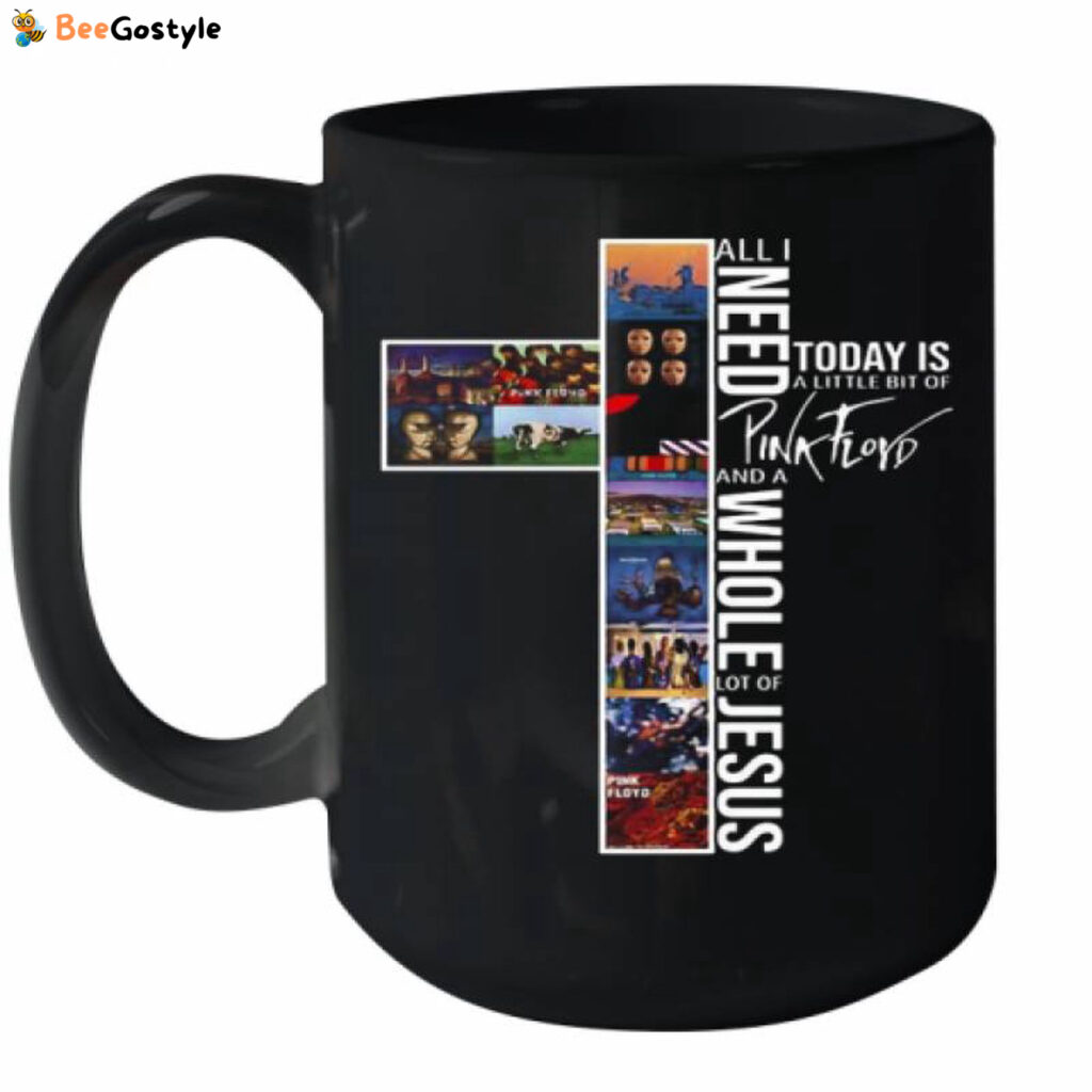 All I Need Today Is A Little Bit Of Pink Floyd And A Whole Lot Of Jesus Ceramic Mug 15oz All I Need Today Is A Little Bit Of Pink Floyd And A Whole Lot Of Jesus Ceramic Mug 15oz