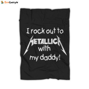 I Rock Out To Metallica With My Daddy Funny Blanket